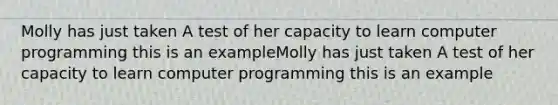 Molly has just taken A test of her capacity to learn computer programming this is an exampleMolly has just taken A test of her capacity to learn computer programming this is an example