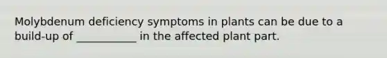 Molybdenum deficiency symptoms in plants can be due to a build-up of ___________ in the affected plant part.