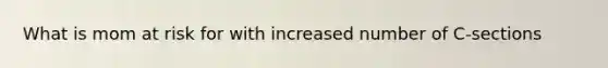 What is mom at risk for with increased number of C-sections