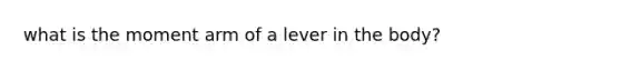 what is the moment arm of a lever in the body?