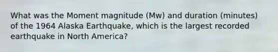 What was the Moment magnitude (Mw) and duration (minutes) of the 1964 Alaska Earthquake, which is the largest recorded earthquake in North America?