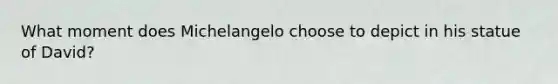 What moment does Michelangelo choose to depict in his statue of David?