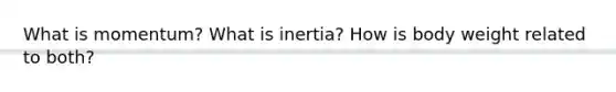 What is momentum? What is inertia? How is body weight related to both?