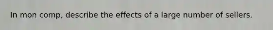 In mon comp, describe the effects of a large number of sellers.