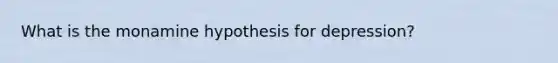 What is the monamine hypothesis for depression?