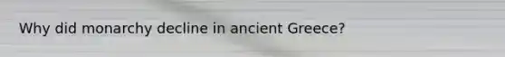 Why did monarchy decline in ancient Greece?