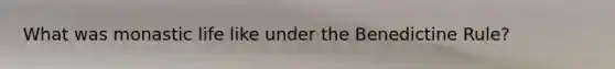 What was monastic life like under the Benedictine Rule?