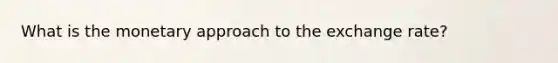 What is the monetary approach to the exchange rate?