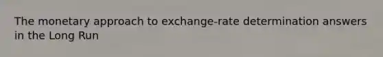 The monetary approach to exchange-rate determination answers in the Long Run