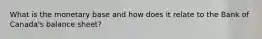 What is the monetary base and how does it relate to the Bank of Canada's balance sheet?