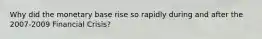 Why did the monetary base rise so rapidly during and after the 2007-2009 Financial Crisis?