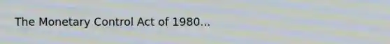 The Monetary Control Act of 1980...