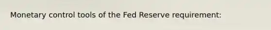 Monetary control tools of the Fed Reserve requirement: