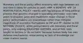 Monetary and fiscal policy affect economy with lags between act and time it takes for policies to work →MP: 6 MONTHS →FP: 18 MONTHS FISCAL POLICY →works with lag because of long political process that governs changes in spending and taxes →can take years to propose, pass and implement major change in fiscal policy -policymakers can exacerbaye rather than mitigate magnitude of economic fluctuations w/ MP and FP →better to DO NOTHING (POLICY) -when policymakers use monetary and fiscal policy, only making EDUCATED GUESSES -one of first rules taught to doctors is 'do no harm' because human body has own defense mechanisms →intervening w/ lack of knowledge can make matters worse