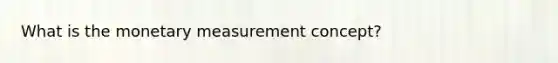 What is the monetary measurement concept?