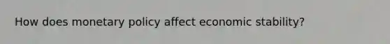 How does <a href='https://www.questionai.com/knowledge/kEE0G7Llsx-monetary-policy' class='anchor-knowledge'>monetary policy</a> affect economic stability?