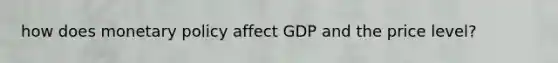 how does monetary policy affect GDP and the price level?