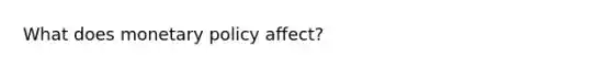 What does monetary policy affect?