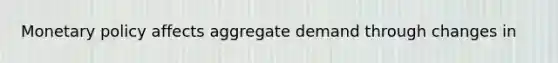 <a href='https://www.questionai.com/knowledge/kEE0G7Llsx-monetary-policy' class='anchor-knowledge'>monetary policy</a> affects aggregate demand through changes in