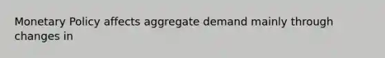 <a href='https://www.questionai.com/knowledge/kEE0G7Llsx-monetary-policy' class='anchor-knowledge'>monetary policy</a> affects aggregate demand mainly through changes in