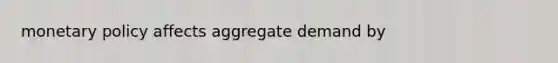 monetary policy affects aggregate demand by