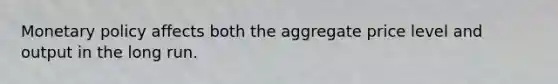 <a href='https://www.questionai.com/knowledge/kEE0G7Llsx-monetary-policy' class='anchor-knowledge'>monetary policy</a> affects both the aggregate price level and output in the long run.