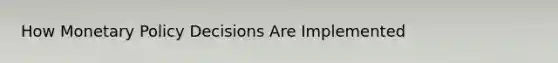 How Monetary Policy Decisions Are Implemented