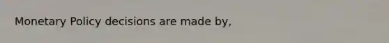 <a href='https://www.questionai.com/knowledge/kEE0G7Llsx-monetary-policy' class='anchor-knowledge'>monetary policy</a> decisions are made by,
