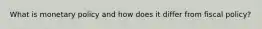 What is monetary policy and how does it differ from fiscal policy?