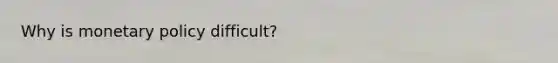 Why is <a href='https://www.questionai.com/knowledge/kEE0G7Llsx-monetary-policy' class='anchor-knowledge'>monetary policy</a> difficult?