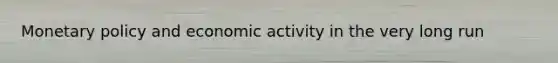 <a href='https://www.questionai.com/knowledge/kEE0G7Llsx-monetary-policy' class='anchor-knowledge'>monetary policy</a> and economic activity in the very long run