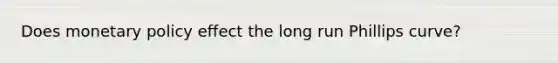Does <a href='https://www.questionai.com/knowledge/kEE0G7Llsx-monetary-policy' class='anchor-knowledge'>monetary policy</a> effect the long run Phillips curve?