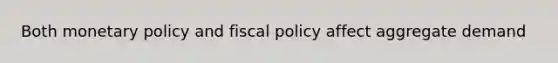 Both monetary policy and fiscal policy affect aggregate demand