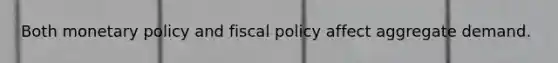 Both monetary policy and fiscal policy affect aggregate demand.