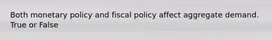 Both <a href='https://www.questionai.com/knowledge/kEE0G7Llsx-monetary-policy' class='anchor-knowledge'>monetary policy</a> and <a href='https://www.questionai.com/knowledge/kPTgdbKdvz-fiscal-policy' class='anchor-knowledge'>fiscal policy</a> affect aggregate demand. True or False