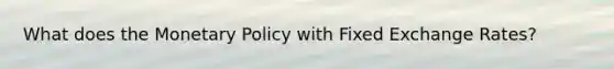 What does the Monetary Policy with Fixed Exchange Rates?