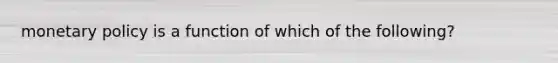 monetary policy is a function of which of the following?