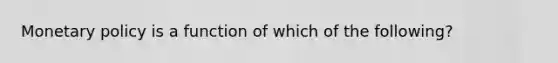 Monetary policy is a function of which of the following?