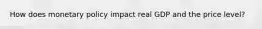 How does monetary policy impact real GDP and the price level?