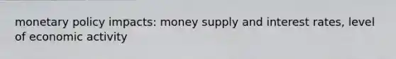 <a href='https://www.questionai.com/knowledge/kEE0G7Llsx-monetary-policy' class='anchor-knowledge'>monetary policy</a> impacts: money supply and interest rates, level of economic activity