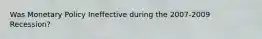 Was Monetary Policy Ineffective during the 2007-2009 Recession?