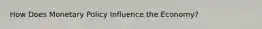 How Does Monetary Policy Influence the Economy?