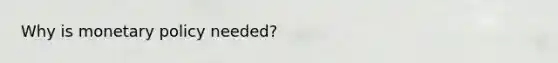 Why is <a href='https://www.questionai.com/knowledge/kEE0G7Llsx-monetary-policy' class='anchor-knowledge'>monetary policy</a> needed?