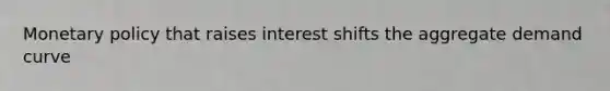 Monetary policy that raises interest shifts the aggregate demand curve