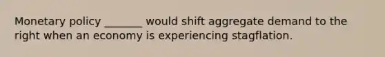 Monetary policy​ _______ would shift aggregate demand to the right when an economy is experiencing stagflation.