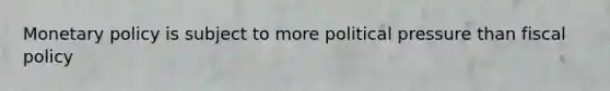<a href='https://www.questionai.com/knowledge/kEE0G7Llsx-monetary-policy' class='anchor-knowledge'>monetary policy</a> is subject to more political pressure than <a href='https://www.questionai.com/knowledge/kPTgdbKdvz-fiscal-policy' class='anchor-knowledge'>fiscal policy</a>
