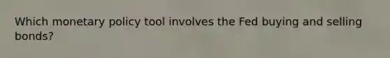 Which monetary policy tool involves the Fed buying and selling bonds?