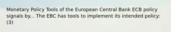 Monetary Policy Tools of the European Central Bank ECB policy signals by... The EBC has tools to implement its intended policy: (3)