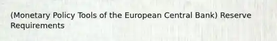 (Monetary Policy Tools of the European Central Bank) Reserve Requirements