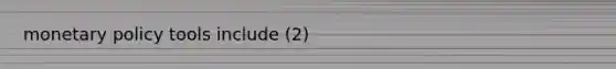 monetary policy tools include (2)
